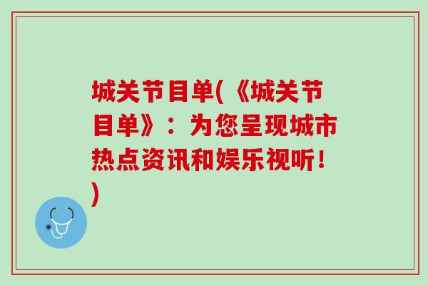 城关节目单(《城关节目单》：为您呈现城市热点资讯和娱乐视听！)