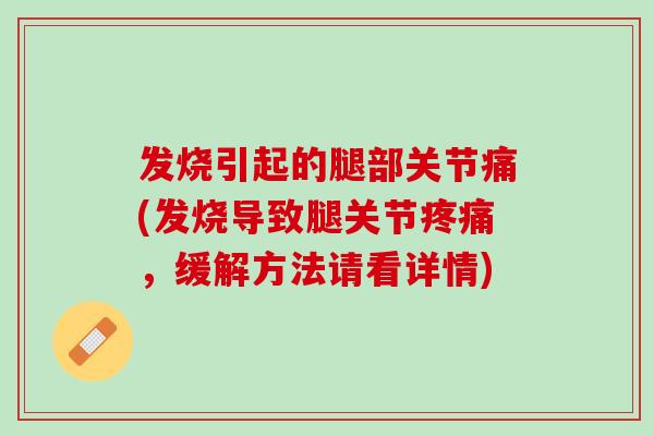 发烧引起的腿部关节痛(发烧导致腿关节疼痛，缓解方法请看详情)
