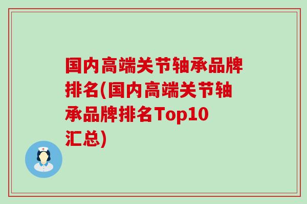 国内高端关节轴承品牌排名(国内高端关节轴承品牌排名Top10汇总)