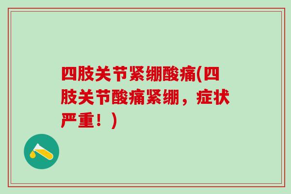 四肢关节紧绷酸痛(四肢关节酸痛紧绷，症状严重！)