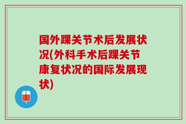 国外踝关节术后发展状况(外科手术后踝关节康复状况的国际发展现状)