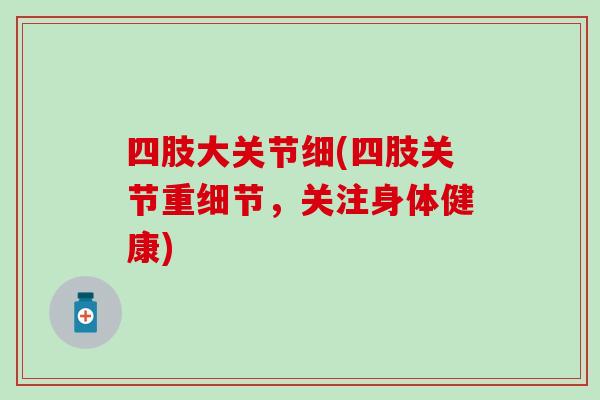 四肢大关节细(四肢关节重细节，关注身体健康)