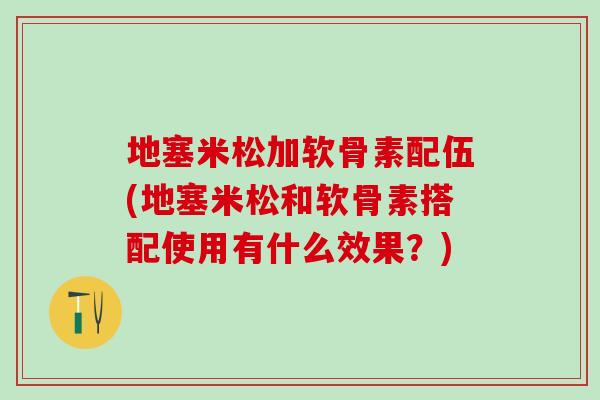 地塞米松加软骨素配伍(地塞米松和软骨素搭配使用有什么效果？)