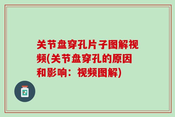 关节盘穿孔片子图解视频(关节盘穿孔的原因和影响：视频图解)