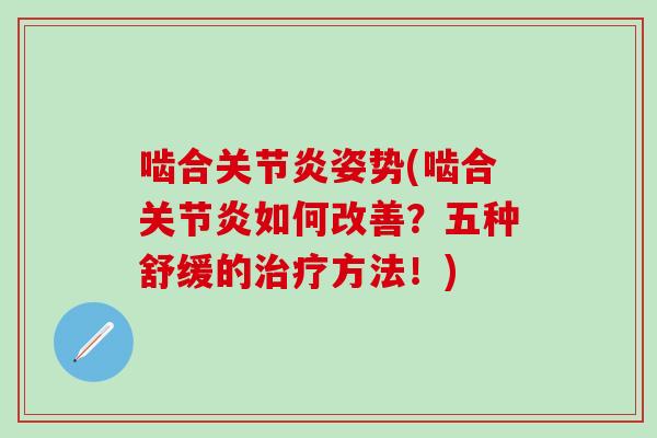 啮合关节炎姿势(啮合关节炎如何改善？五种舒缓的治疗方法！)