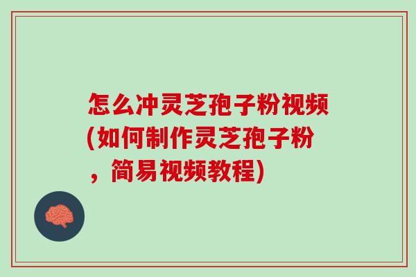 怎么冲灵芝孢子粉视频(如何制作灵芝孢子粉，简易视频教程)