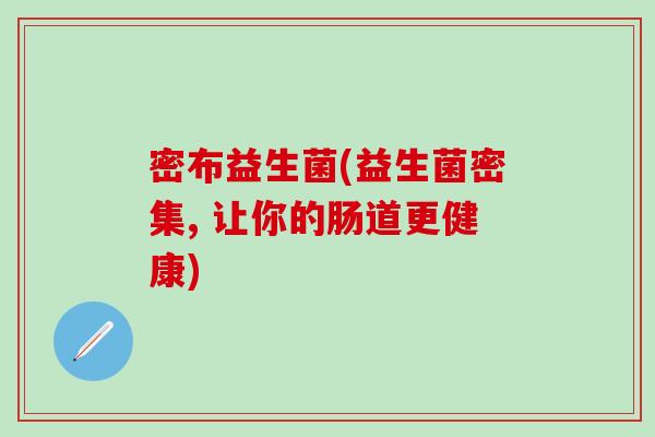 密布益生菌(益生菌密集, 让你的肠道更健康)