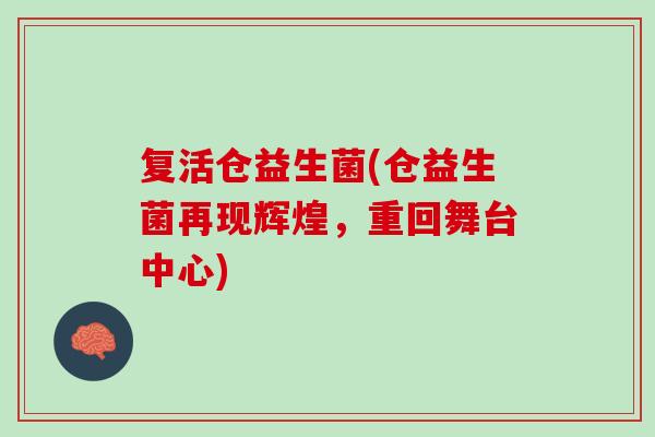 复活仓益生菌(仓益生菌再现辉煌，重回舞台中心)