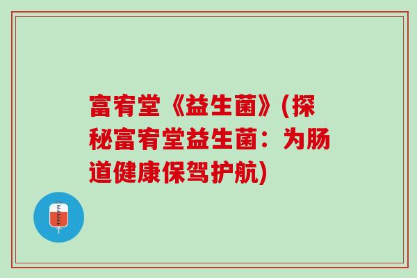 富宥堂《益生菌》(探秘富宥堂益生菌：为肠道健康保驾护航)