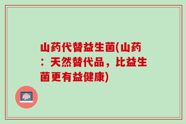 山药代替益生菌(山药：天然替代品，比益生菌更有益健康)