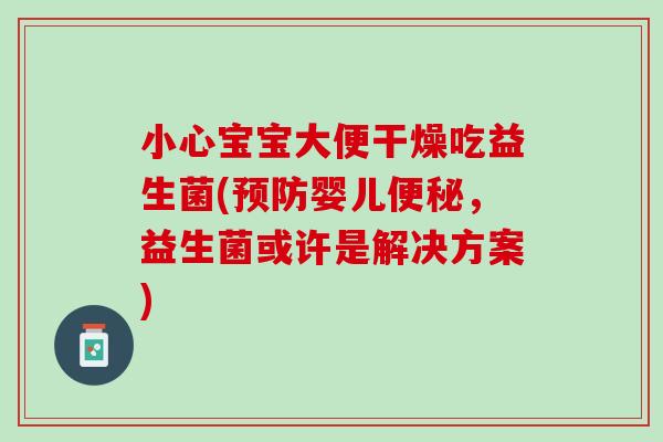 小心宝宝大便干燥吃益生菌(预防婴儿便秘，益生菌或许是解决方案)