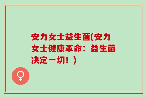 安力女士益生菌(安力女士健康革命：益生菌决定一切！)