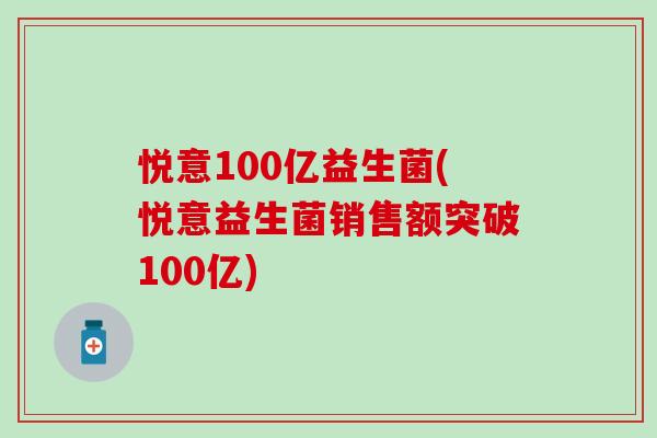 悦意100亿益生菌(悦意益生菌销售额突破100亿)