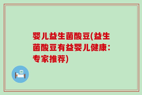 婴儿益生菌酸豆(益生菌酸豆有益婴儿健康：专家推荐)