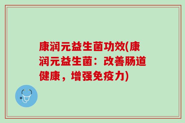 康润元益生菌功效(康润元益生菌：改善肠道健康，增强免疫力)