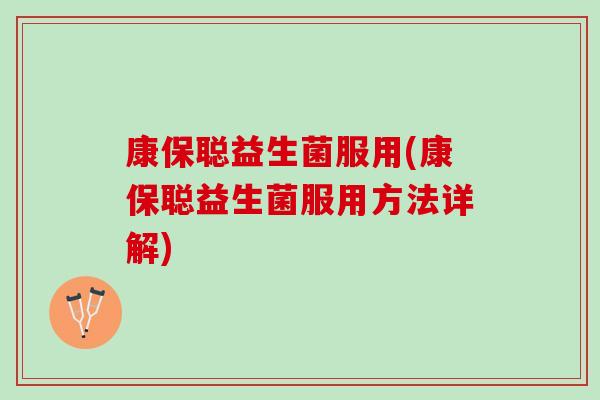康保聪益生菌服用(康保聪益生菌服用方法详解)