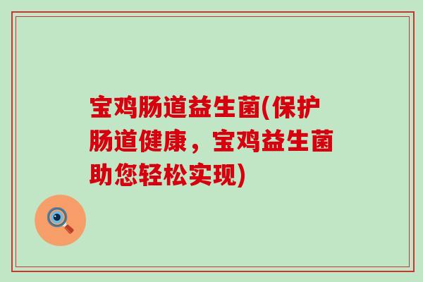 宝鸡肠道益生菌(保护肠道健康，宝鸡益生菌助您轻松实现)