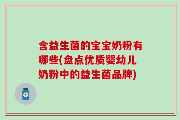 含益生菌的宝宝奶粉有哪些(盘点优质婴幼儿奶粉中的益生菌品牌)