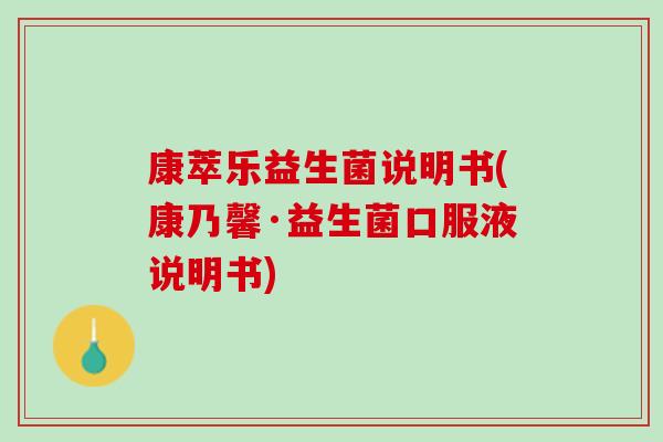 康萃乐益生菌说明书(康乃馨·益生菌口服液说明书) 康萃乐益生菌说明书(康乃馨·益生菌口服液说明书)