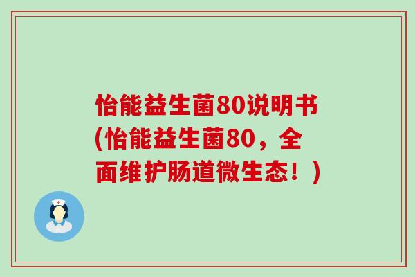 怡能益生菌80说明书(怡能益生菌80，全面维护肠道微生态！)