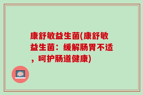 康舒敏益生菌(康舒敏益生菌：缓解肠胃不适，呵护肠道健康)