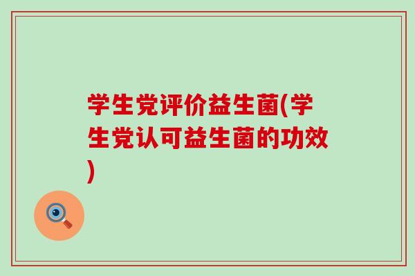 学生党评价益生菌(学生党认可益生菌的功效)
