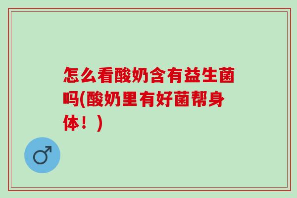 怎么看酸奶含有益生菌吗(酸奶里有好菌帮身体！)