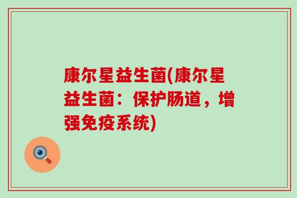 康尔星益生菌(康尔星益生菌：保护肠道，增强免疫系统)