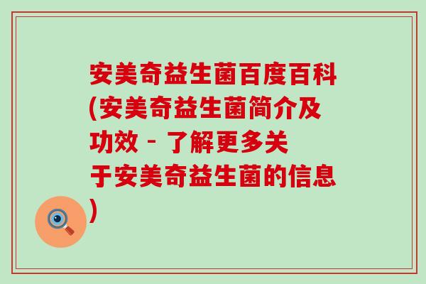 安美奇益生菌百度百科(安美奇益生菌简介及功效 - 了解更多关于安美奇益生菌的信息)