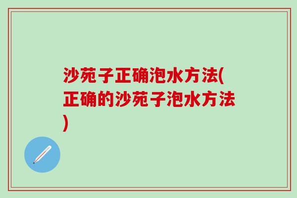 沙苑子正确泡水方法(正确的沙苑子泡水方法)
