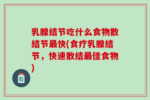乳腺结节吃什么食物散结节最快(食疗乳腺结节，快速散结最佳食物)