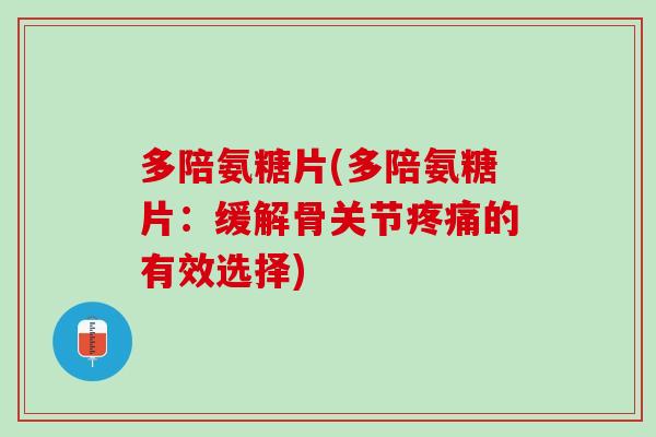 多陪氨糖片(多陪氨糖片：缓解骨关节疼痛的有效选择)