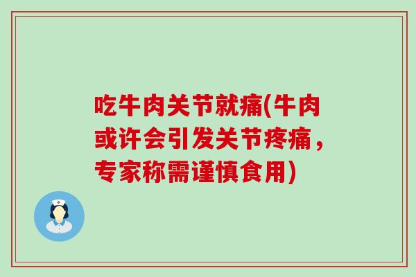 吃牛肉关节就痛(牛肉或许会引发关节疼痛，专家称需谨慎食用)