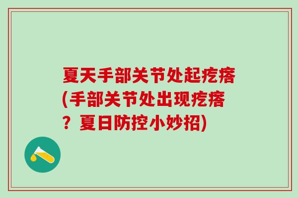夏天手部关节处起疙瘩(手部关节处出现疙瘩？夏日防控小妙招)