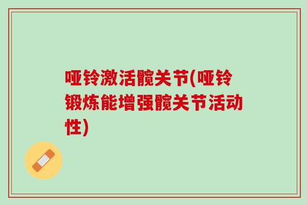 哑铃激活髋关节(哑铃锻炼能增强髋关节活动性)