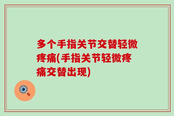 多个手指关节交替轻微疼痛(手指关节轻微疼痛交替出现)