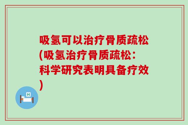 吸氢可以治疗骨质疏松(吸氢治疗骨质疏松：科学研究表明具备疗效)