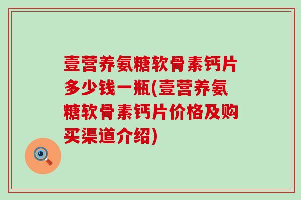 壹营养氨糖软骨素钙片多少钱一瓶(壹营养氨糖软骨素钙片价格及购买渠道介绍)