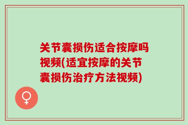关节囊损伤适合按摩吗视频(适宜按摩的关节囊损伤治疗方法视频)