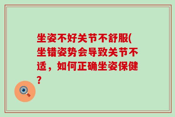 坐姿不好关节不舒服(坐错姿势会导致关节不适，如何正确坐姿保健？