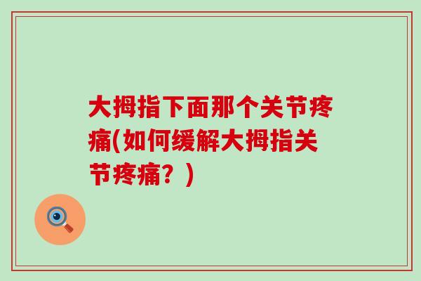 大拇指下面那个关节疼痛(如何缓解大拇指关节疼痛？)