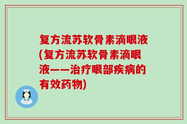复方流苏软骨素滴眼液(复方流苏软骨素滴眼液——治疗眼部疾病的有效药物)