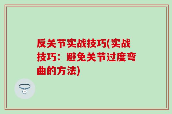 反关节实战技巧(实战技巧：避免关节过度弯曲的方法)