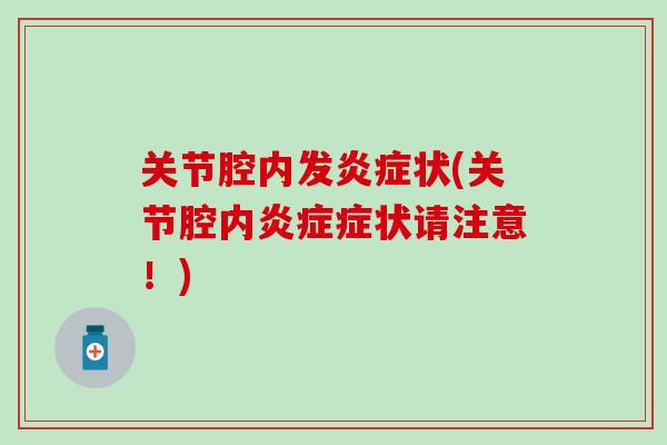 关节腔内发炎症状(关节腔内炎症症状请注意！)