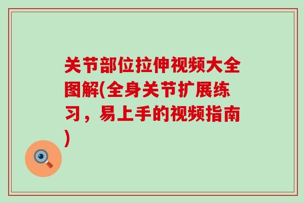 关节部位拉伸视频大全图解(全身关节扩展练习，易上手的视频指南)
