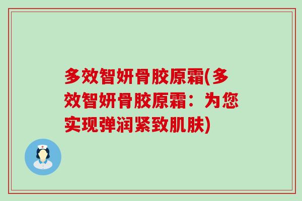 多效智妍骨胶原霜(多效智妍骨胶原霜：为您实现弹润紧致肌肤)