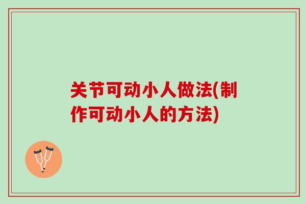 关节可动小人做法(制作可动小人的方法)