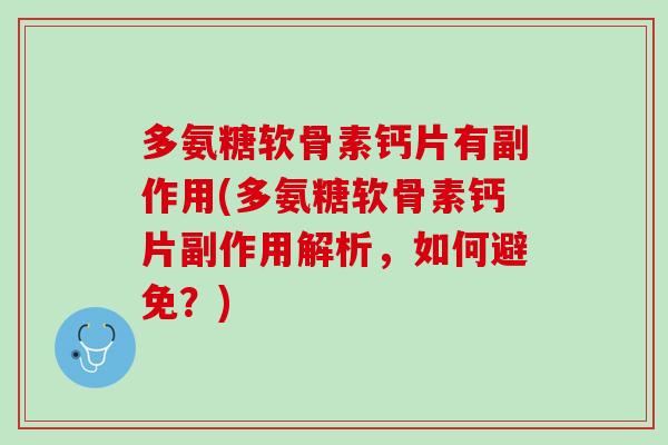 多氨糖软骨素钙片有副作用(多氨糖软骨素钙片副作用解析，如何避免？)