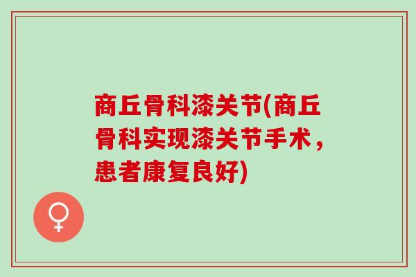 商丘骨科漆关节(商丘骨科实现漆关节手术，患者康复良好)