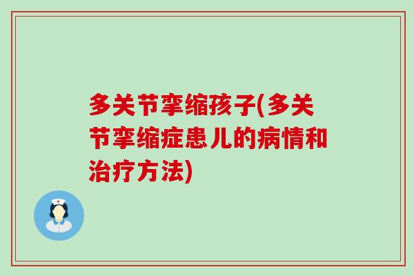 多关节挛缩孩子(多关节挛缩症患儿的病情和治疗方法)
